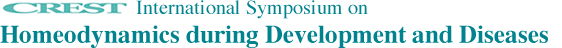 CREST International Symposium on Homeodynamics during Development and Diseases 